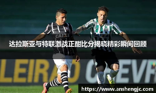 达拉斯亚与特联激战正酣比分揭晓精彩瞬间回顾