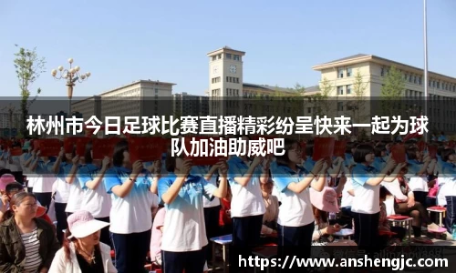 林州市今日足球比赛直播精彩纷呈快来一起为球队加油助威吧